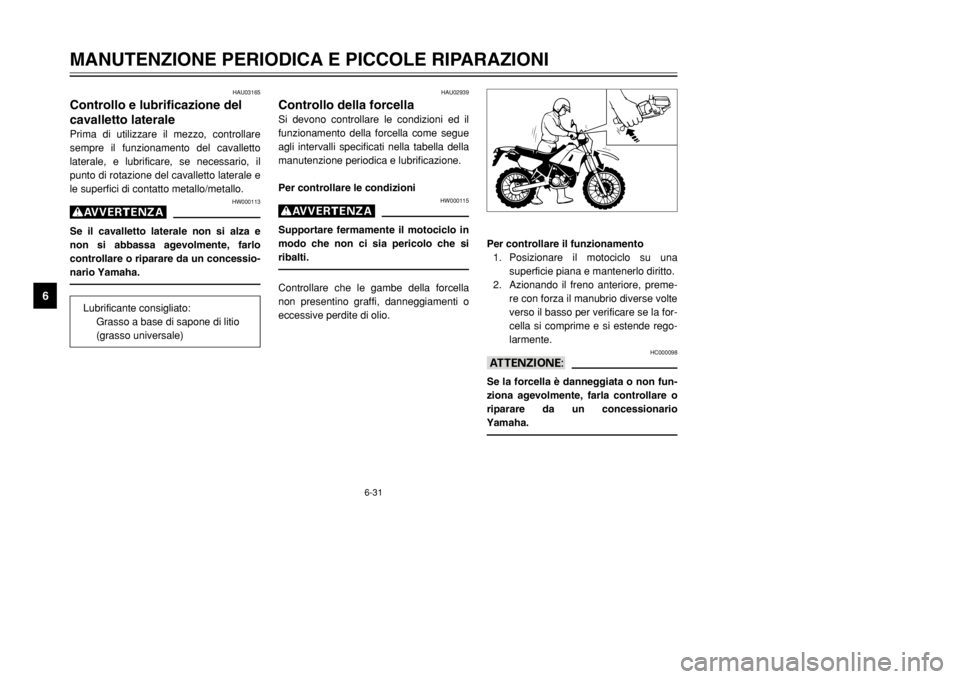 YAMAHA DT125R 2002 Manuale duso (in Italian) 6-31
MANUTENZIONE PERIODICA E PICCOLE RIPARAZIONI
6
HAU02939
Controllo della forcellaSi devono controllare le condizioni ed il
funzionamento della forcella come segue
agli intervalli specificati nella YAMAHA DT125R 2002 Manuale duso (in Italian) 6-31
MANUTENZIONE PERIODICA E PICCOLE RIPARAZIONI
6
HAU02939
Controllo della forcellaSi devono controllare le condizioni ed il
funzionamento della forcella come segue
agli intervalli specificati nella