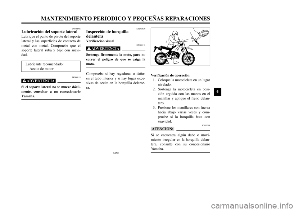 YAMAHA DT125R 2000 Manuale de Empleo (in Spanish) 6-29
MANTENIMIENTO PERIODICO Y PEQUE„AS REPARACIONES
1
2
3
4
56
7
8
9
SAU02986
Lubricaci—n del soporte lateralLubrique el punto de pivote del soporte
lateral y las superficies de contacto de
metal YAMAHA DT125R 2000 Manuale de Empleo (in Spanish) 6-29
MANTENIMIENTO PERIODICO Y PEQUE„AS REPARACIONES
1
2
3
4
56
7
8
9
SAU02986
Lubricaci—n del soporte lateralLubrique el punto de pivote del soporte
lateral y las superficies de contacto de
metal