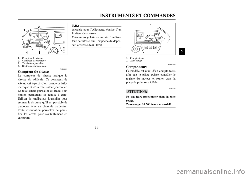 YAMAHA DT125R 2000  Notices Demploi (in French) 3-3
INSTRUMENTS ET COMMANDES
1
23
4
5
6
7
8
9
1
2
1.Compte-tours
2.Zone rouge
FAU00102
Compte-tours
afin que le pilote puisse contr™ler le
rŽgime du moteur et rouler dans la
plage de puissance idŽ