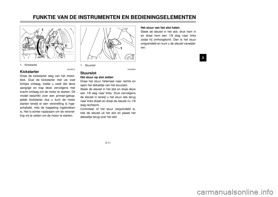 YAMAHA DT125R 2000 Instructieboekje (in Dutch) 3-11
FUNKTIE VAN DE INSTRUMENTEN EN BEDIENINGSELEMENTEN
1
23
4
5
6
7
8
9
1
DAU00212
KickstarterDraai de kickstarter weg van het motor-
blok. Duw de kickstarter met uw voet
lichtjes omlaag, totdat u vo YAMAHA DT125R 2000 Instructieboekje (in Dutch) 3-11
FUNKTIE VAN DE INSTRUMENTEN EN BEDIENINGSELEMENTEN
1
23
4
5
6
7
8
9
1
DAU00212
KickstarterDraai de kickstarter weg van het motor-
blok. Duw de kickstarter met uw voet
lichtjes omlaag, totdat u vo