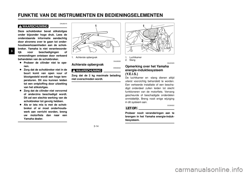 YAMAHA DT125R 2000 Instructieboekje (in Dutch) 3-14
FUNKTIE VAN DE INSTRUMENTEN EN BEDIENINGSELEMENTEN
1
23
4
5
6
7
8
9
12
1.Luchtkamer
2.Slang
DAU00325
Opmerking over het Yamaha
energie-induktiesysteem
(Y.E.I.S.)De luchtkamer en -slang dienen alt YAMAHA DT125R 2000 Instructieboekje (in Dutch) 3-14
FUNKTIE VAN DE INSTRUMENTEN EN BEDIENINGSELEMENTEN
1
23
4
5
6
7
8
9
12
1.Luchtkamer
2.Slang
DAU00325
Opmerking over het Yamaha
energie-induktiesysteem
(Y.E.I.S.)De luchtkamer en -slang dienen alt