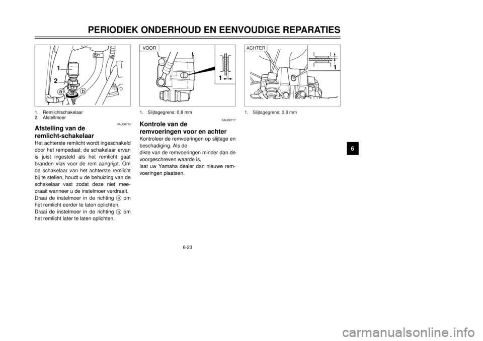 YAMAHA DT125R 2000  Instructieboekje (in Dutch) 6-23
PERIODIEK ONDERHOUD EN EENVOUDIGE REPARATIES
1
2
3
4
56
7
8
9
DAU00713
Afstelling van de 
remlicht-schakelaarHet achterste remlicht wordt ingeschakeld
door het rempedaal; de schakelaar ervan
is j
