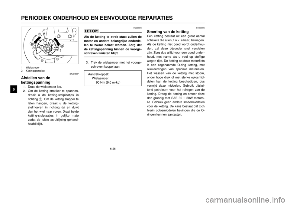 YAMAHA DT125R 2000 Instructieboekje (in Dutch) 6-26
PERIODIEK ONDERHOUD EN EENVOUDIGE REPARATIES
1
2
3
4
56
7
8
9
DC000096
<>Als de ketting te strak staat zullen de
motor en andere belangrijke onderde-
len te zwaar belast worden. Zorg dat
de ketti YAMAHA DT125R 2000 Instructieboekje (in Dutch) 6-26
PERIODIEK ONDERHOUD EN EENVOUDIGE REPARATIES
1
2
3
4
56
7
8
9
DC000096
<>Als de ketting te strak staat zullen de
motor en andere belangrijke onderde-
len te zwaar belast worden. Zorg dat
de ketti