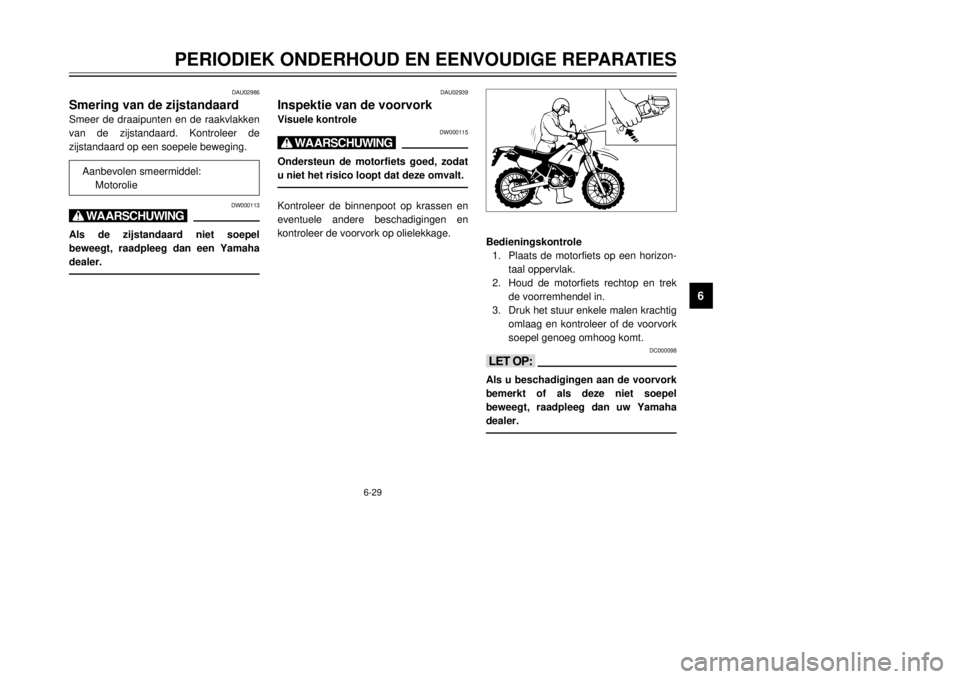 YAMAHA DT125R 2000  Instructieboekje (in Dutch) 6-29
PERIODIEK ONDERHOUD EN EENVOUDIGE REPARATIES
1
2
3
4
56
7
8
9
DAU02986
Smering van de zijstandaardSmeer de draaipunten en de raakvlakken
van de zijstandaard. Kontroleer de
zijstandaard op een soe