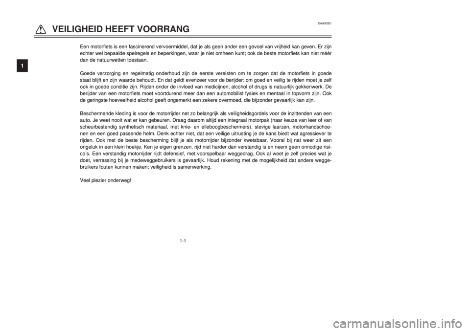 YAMAHA DT125R 2000  Instructieboekje (in Dutch) 1-1
Een motorfiets is een fascinerend vervoermiddel, dat je als geen ander een gevoel van vrijheid kan geven. Er zijn
echter wel bepaalde spelregels en beperkingen, waar je niet omheen kunt; ook de be