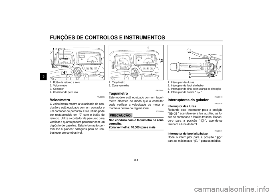YAMAHA DT50LC 2000 Manual de utilização (in Portuguese) FUNÇÕES DE CONTROLOS E INSTRUMENTOS
3-4
3
PAU00095
VelocímetroO velocímetro mostra a velocidade de con-
dução e está equipado com um contador e
um contador de percurso. Este último pode
ser re YAMAHA DT50LC 2000 Manual de utilização (in Portuguese) FUNÇÕES DE CONTROLOS E INSTRUMENTOS
3-4
3
PAU00095
VelocímetroO velocímetro mostra a velocidade de con-
dução e está equipado com um contador e
um contador de percurso. Este último pode
ser re