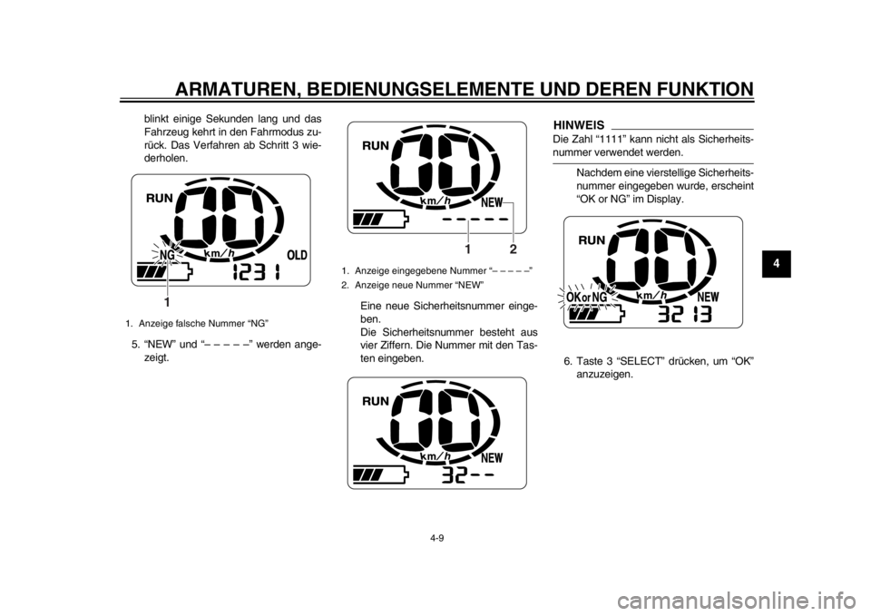 YAMAHA EC-03 2012  Betriebsanleitungen (in German) ARMATUREN, BEDIENUNGSELEMENTE UND DEREN FUNKTION
4-9
2
345
6
7
8
9
blinkt einige Sekunden lang und das
Fahrzeug kehrt in den Fahrmodus zu-
rück. Das Verfahren ab Schritt 3 wie-
derholen.
5. “NEW”