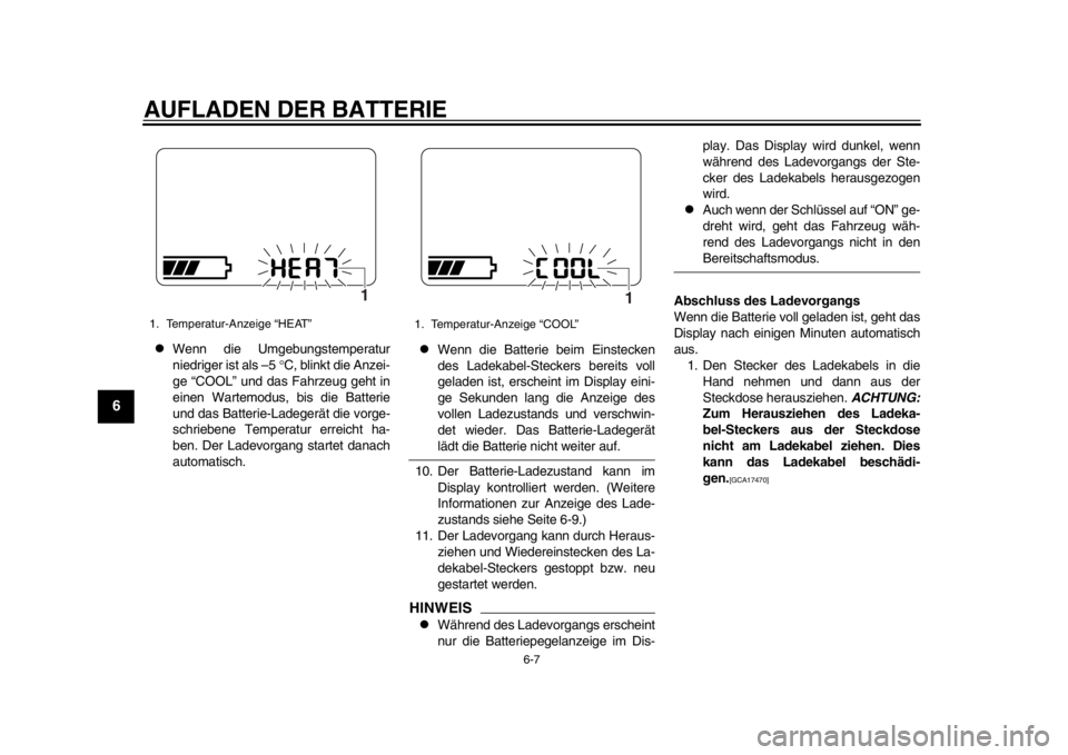 YAMAHA EC-03 2012  Betriebsanleitungen (in German) AUFLADEN DER BATTERIE
6-7
1
2
3
4
56
7
8
9

Wenn die Umgebungstemperatur
niedriger ist als –5 C, blinkt die Anzei-
ge “COOL” und das Fahrzeug geht in
einen Wartemodus, bis die Batterie
und