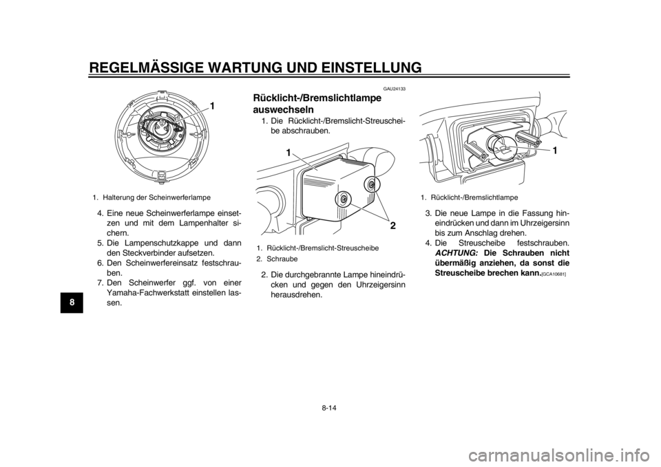 YAMAHA EC-03 2012  Betriebsanleitungen (in German) REGELMÄSSIGE WARTUNG UND EINSTELLUNG
8-14
1
2
3
4
5
6
78
9
4. Eine neue Scheinwerferlampe einset-zen und mit dem Lampenhalter si-
chern.
5. Die Lampenschutzkappe und dann den Steckverbinde r aufsetze