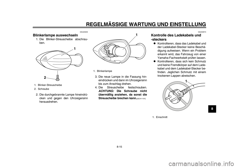 YAMAHA EC-03 2012  Betriebsanleitungen (in German) REGELMÄSSIGE WARTUNG UND EINSTELLUNG
8-15
2
3
4
5
6
789
GAU24204
Blinkerlampe auswechseln 1. Die Blinker-Streuscheibe abschrau-
ben.
2. Die durchgebrannte Lampe hineindrü- cken und gegen den Uhrzeig