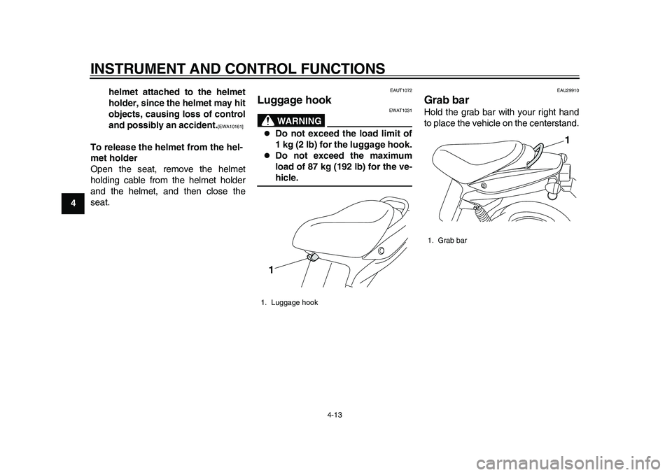 YAMAHA EC-03 2011  Owners Manual INSTRUMENT AND CONTROL FUNCTIONS
4-13
1
2
34
5
6
7
8
9helmet attached to the helmet
holder, since the helmet may hit
objects, causing loss of control
and possibly an accident.
[EWA10161]
 
To release 