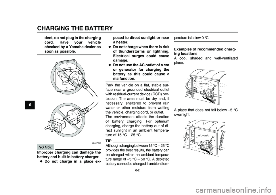 YAMAHA EC-03 2011  Owners Manual CHARGING THE BATTERY
6-2
1
2
3
4
56
7
8
9dent, do not plug in the charging
cord. Have your vehicle
checked by a Yamaha dealer as
soon as possible.
NOTICE
ECA17451
Improper charging can damage the
batt