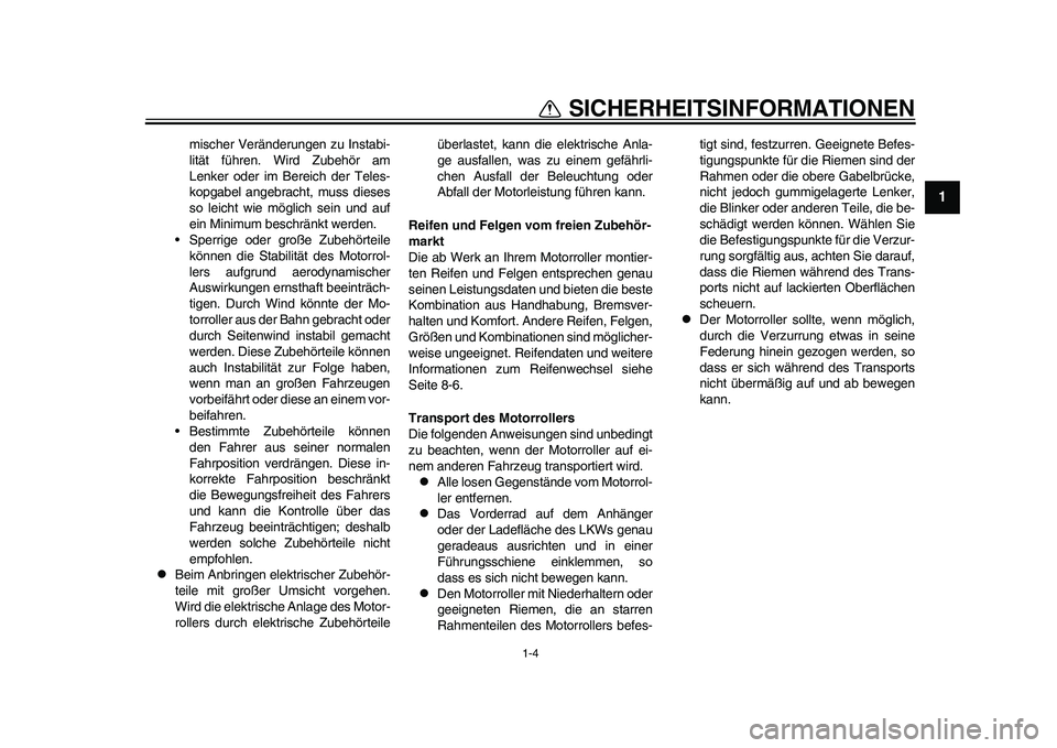 YAMAHA EC-03 2011  Betriebsanleitungen (in German) 1-4
1
SICHERHEITSINFORMATIONEN
mischer Veränderungen zu Instabi-
lität führen. Wird Zubehör am
Lenker oder im Bereich der Teles-
kopgabel angebracht, muss dieses
so leicht wie möglich sein und au