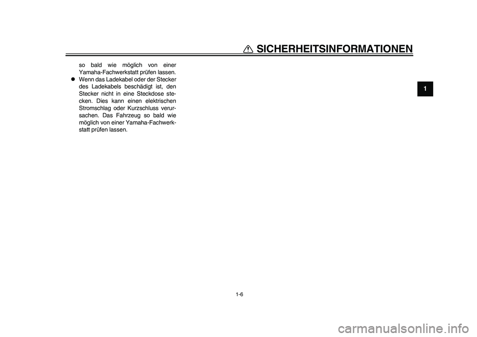 YAMAHA EC-03 2011  Betriebsanleitungen (in German) 1-6
1
SICHERHEITSINFORMATIONEN
so bald wie möglich von einer
Yamaha-Fachwerkstatt prüfen lassen.

Wenn das Ladekabel oder der Stecker
des Ladekabels beschädigt ist, den
Stecker nicht in eine Ste
