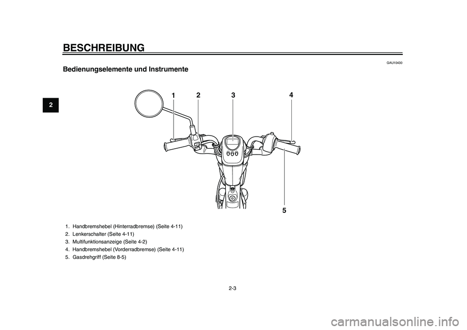 YAMAHA EC-03 2011  Betriebsanleitungen (in German) BESCHREIBUNG
2-3
12
3
4
5
6
7
8
9
GAU10430
Bedienungselemente und Instrumente
124
5
3
1. Handbremshebel (Hinterradbremse) (Seite 4-11)
2. Lenkerschalter (Seite 4-11)
3. Multifunktionsanzeige (Seite 4-