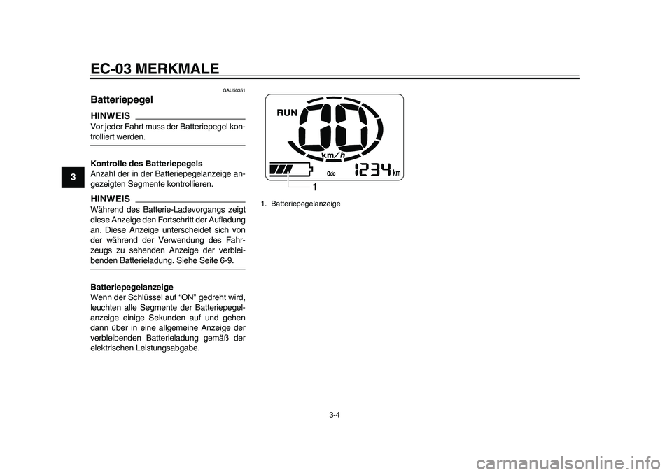 YAMAHA EC-03 2011  Betriebsanleitungen (in German) EC-03 MERKMALE
3-4
1
23
4
5
6
7
8
9
GAU50351
Batteriepegel HINWEISVor jeder Fahrt muss der Batteriepegel kon-trolliert werden.
Kontrolle des Batteriepegels
Anzahl der in der Batteriepegelanzeige an-
g