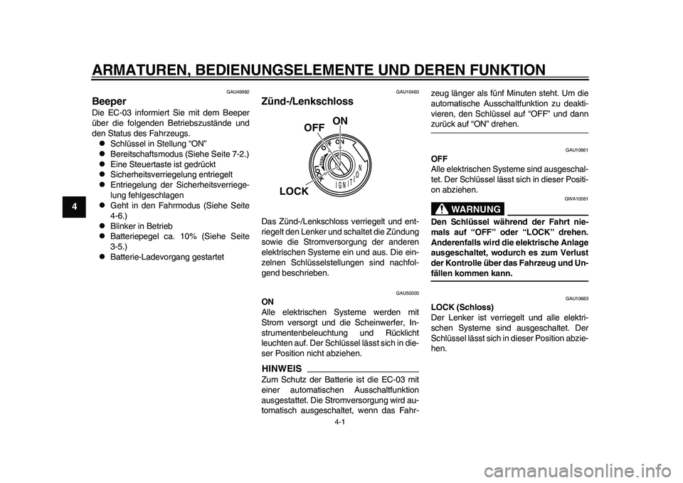 YAMAHA EC-03 2011 Betriebsanleitungen (in German) 4-1
1
2
34
5
6
7
8
9
ARMATUREN, BEDIENUNGSELEMENTE UND DEREN FUNKTION
GAU49982
Beeper Die EC-03 informiert Sie mit dem Beeper
über die folgenden Betriebszustände und
den Status des Fahrzeugs.
Sch YAMAHA EC-03 2011 Betriebsanleitungen (in German) 4-1
1
2
34
5
6
7
8
9
ARMATUREN, BEDIENUNGSELEMENTE UND DEREN FUNKTION
GAU49982
Beeper Die EC-03 informiert Sie mit dem Beeper
über die folgenden Betriebszustände und
den Status des Fahrzeugs.
Sch