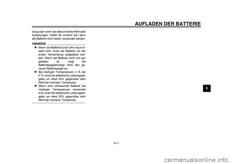 YAMAHA EC-03 2011  Betriebsanleitungen (in German) AUFLADEN DER BATTERIE
6-11
2
3
4
567
8
9
dung oder wenn der akkumulierte Wert aller
Aufladungen 14000 Ah erreicht hat, kann
die Batterie nicht weiter verwendet werden.HINWEIS
Wenn die Batterie durc