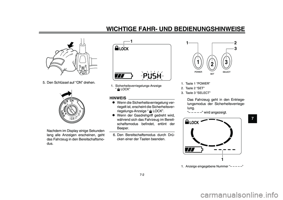 YAMAHA EC-03 2011  Betriebsanleitungen (in German) WICHTIGE FAHR- UND BEDIENUNGSHINWEISE
7-2
2
3
4
5
678
9
5. Den Schlüssel auf “ON” drehen.
Nachdem im Display einige Sekunden
lang alle Anzeigen erscheinen, geht
das Fahrzeug in den Bereitschaftsm