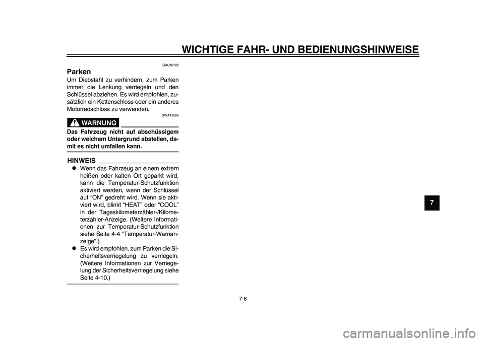 YAMAHA EC-03 2011  Betriebsanleitungen (in German) WICHTIGE FAHR- UND BEDIENUNGSHINWEISE
7-6
2
3
4
5
678
9
GAU50122
Parken Um Diebstahl zu verhindern, zum Parken
immer die Lenkung verriegeln und den
Schlüssel abziehen. Es wird empfohlen, zu-
sätzlic