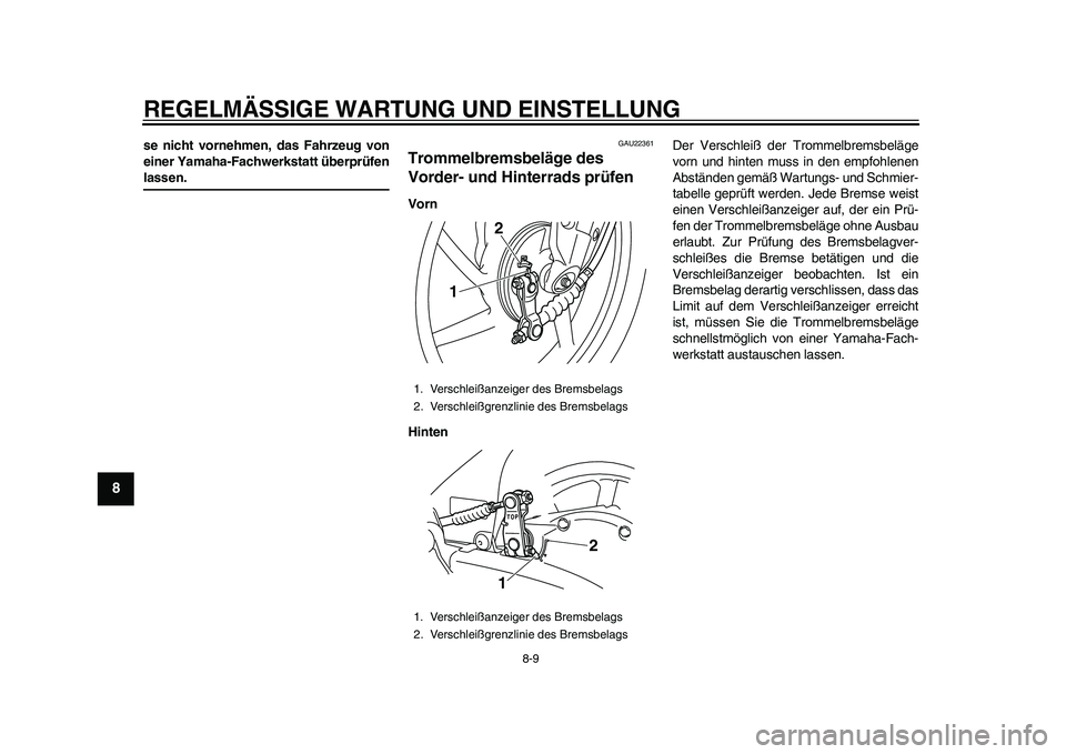 YAMAHA EC-03 2011  Betriebsanleitungen (in German) REGELMÄSSIGE WARTUNG UND EINSTELLUNG
8-9
1
2
3
4
5
6
78
9
se nicht vornehmen, das Fahrzeug von
einer Yamaha-Fachwerkstatt überprüfenlassen.
GAU22361
Trommelbremsbeläge des 
Vorder- und Hinterrads 