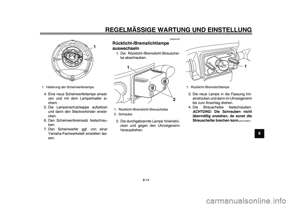 YAMAHA EC-03 2011  Betriebsanleitungen (in German) REGELMÄSSIGE WARTUNG UND EINSTELLUNG
8-14
2
3
4
5
6
789
4. Eine neue Scheinwerferlampe einset-
zen und mit dem Lampenhalter si-
chern.
5. Die Lampenschutzkappe aufsetzen
und dann den Steckverbinder e