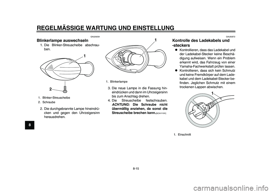 YAMAHA EC-03 2011  Betriebsanleitungen (in German) REGELMÄSSIGE WARTUNG UND EINSTELLUNG
8-15
1
2
3
4
5
6
78
9
GAU24204
Blinkerlampe auswechseln 1. Die Blinker-Streuscheibe abschrau-
ben.
2. Die durchgebrannte Lampe hineindrü-
cken und gegen den Uhrz