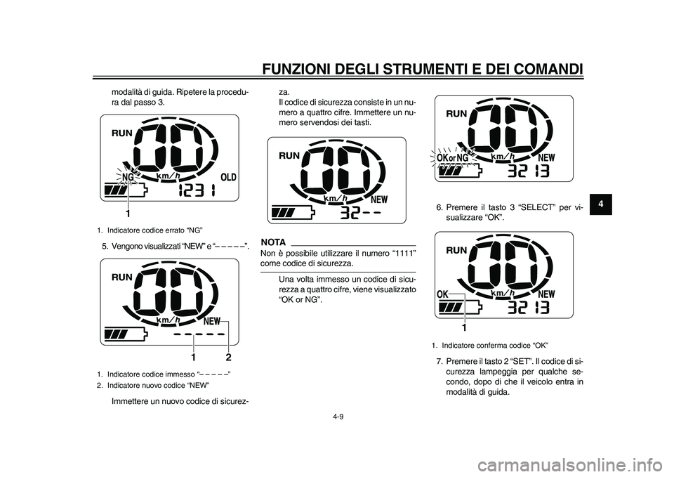 YAMAHA EC-03 2011  Manuale duso (in Italian) FUNZIONI DEGLI STRUMENTI E DEI COMANDI
4-9
2
345
6
7
8
9
modalità di guida. Ripetere la procedu-
ra dal passo 3.
5. Vengono visualizzati “NEW” e “– – – – –”.
Immettere un nuovo codi