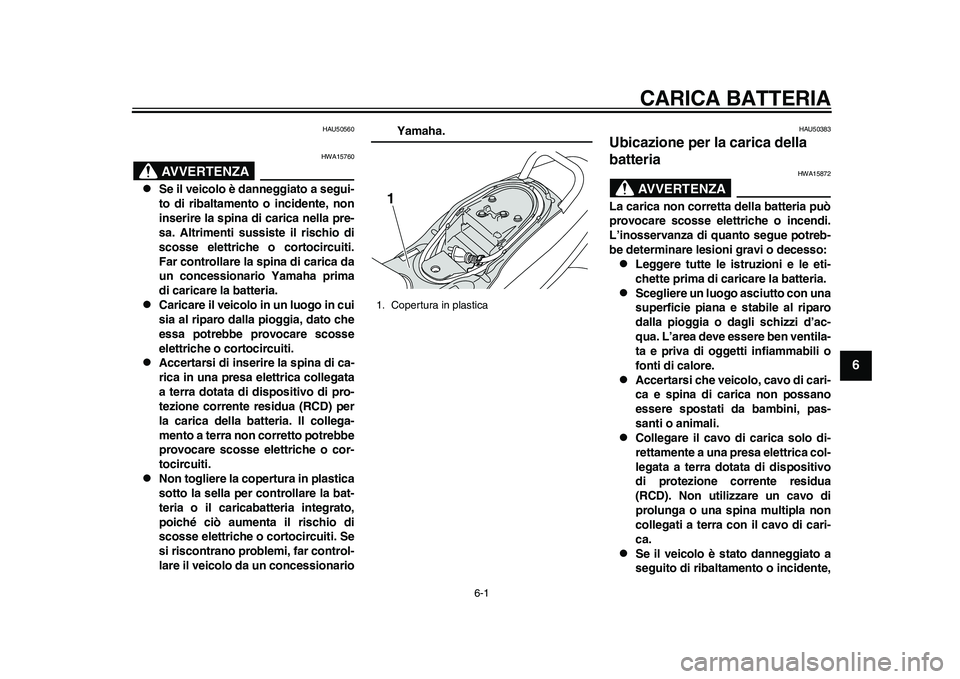 YAMAHA EC-03 2011 Manuale duso (in Italian) 6-1
2
3
4
567
8
9
CARICA BATTERIA
HAU50560
AVVERTENZA
HWA15760
Se il veicolo è danneggiato a segui-
to di ribaltamento o incidente, non
inserire la spina di carica nella pre-
sa. Altrimenti sussi YAMAHA EC-03 2011 Manuale duso (in Italian) 6-1
2
3
4
567
8
9
CARICA BATTERIA
HAU50560
AVVERTENZA
HWA15760
Se il veicolo è danneggiato a segui-
to di ribaltamento o incidente, non
inserire la spina di carica nella pre-
sa. Altrimenti sussi