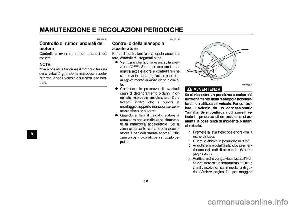 YAMAHA EC-03 2011 Manuale duso (in Italian) MANUTENZIONE E REGOLAZIONI PERIODICHE
8-5
1
2
3
4
5
6
78
9
HAU50143
Controllo di rumori anomali del
motore Controllare eventuali rumori anomali del
motore.NOTANon è possibile far girare il motore ol YAMAHA EC-03 2011 Manuale duso (in Italian) MANUTENZIONE E REGOLAZIONI PERIODICHE
8-5
1
2
3
4
5
6
78
9
HAU50143
Controllo di rumori anomali del
motore Controllare eventuali rumori anomali del
motore.NOTANon è possibile far girare il motore ol