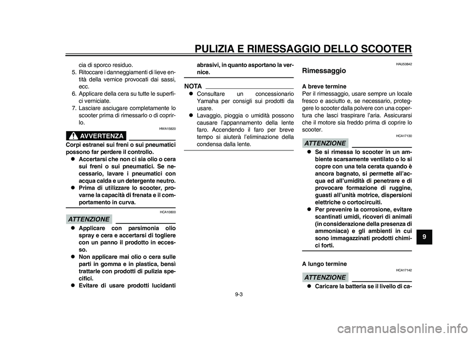 YAMAHA EC-03 2011 Manuale duso (in Italian) PULIZIA E RIMESSAGGIO DELLO SCOOTER
9-3
2
3
4
5
6
7
89
cia di sporco residuo.
5. Ritoccare i danneggiamenti di lieve en-
tità della vernice provocati dai sassi,
ecc.
6. Applicare della cera su tutte YAMAHA EC-03 2011 Manuale duso (in Italian) PULIZIA E RIMESSAGGIO DELLO SCOOTER
9-3
2
3
4
5
6
7
89
cia di sporco residuo.
5. Ritoccare i danneggiamenti di lieve en-
tità della vernice provocati dai sassi,
ecc.
6. Applicare della cera su tutte