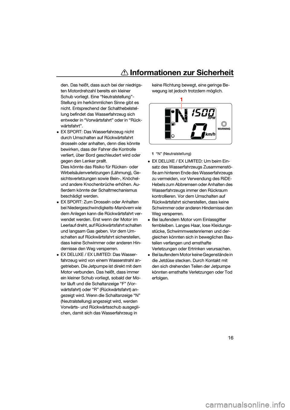 YAMAHA EX DELUXE 2022 Betriebsanleitungen (in German) Informationen zur Sicherheit
16
den. Das heißt, dass auch bei der niedrigs-
ten Motordrehzahl bereits ein kleiner
Schub vorliegt. Eine “Neutralstellung”-
Stellung im herkömmlichen Sinne gibt es YAMAHA EX DELUXE 2022 Betriebsanleitungen (in German) Informationen zur Sicherheit
16
den. Das heißt, dass auch bei der niedrigs-
ten Motordrehzahl bereits ein kleiner
Schub vorliegt. Eine “Neutralstellung”-
Stellung im herkömmlichen Sinne gibt es