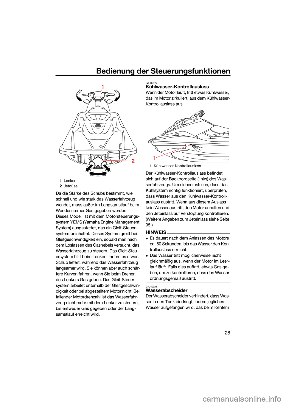 YAMAHA EX DELUXE 2022 Betriebsanleitungen (in German) Bedienung der Steuerungsfunktionen
28
Da die Stärke des Schubs bestimmt, wie
schnell und wie stark das Wasserfahrzeug
wendet, muss außer im Langsamstlauf beim
Wenden immer Gas gegeben werden.
Die YAMAHA EX DELUXE 2022 Betriebsanleitungen (in German) Bedienung der Steuerungsfunktionen
28
Da die Stärke des Schubs bestimmt, wie
schnell und wie stark das Wasserfahrzeug
wendet, muss außer im Langsamstlauf beim
Wenden immer Gas gegeben werden.
Die