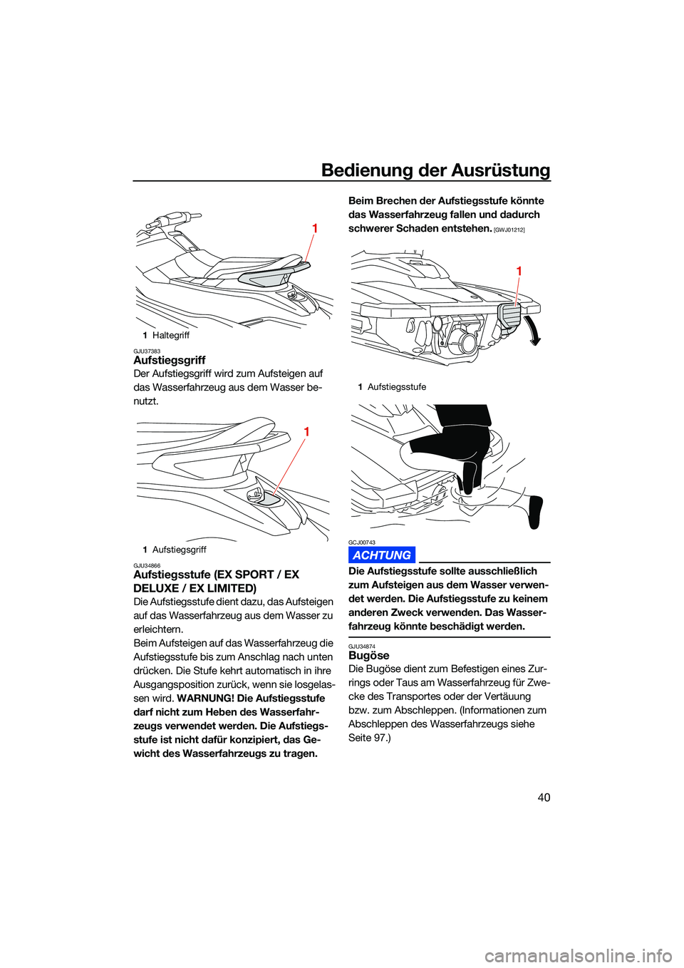 YAMAHA EX DELUXE 2022 Betriebsanleitungen (in German) Bedienung der Ausrüstung
40
GJU37383Aufstiegsgriff
Der Aufstiegsgriff wird zum Aufsteigen auf
das Wasserfahrzeug aus dem Wasser be-
nutzt.
GJU34866Aufstiegsstufe (EX SPORT / EX
DELUXE / EX LIMITED) YAMAHA EX DELUXE 2022 Betriebsanleitungen (in German) Bedienung der Ausrüstung
40
GJU37383Aufstiegsgriff
Der Aufstiegsgriff wird zum Aufsteigen auf
das Wasserfahrzeug aus dem Wasser be-
nutzt.
GJU34866Aufstiegsstufe (EX SPORT / EX
DELUXE / EX LIMITED)