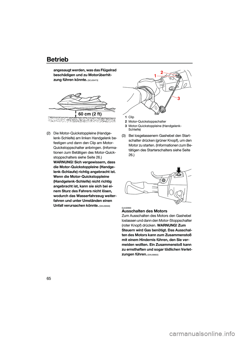 YAMAHA EX DELUXE 2022  Betriebsanleitungen (in German) Betrieb
65
angesaugt werden, was das Flügelrad 
beschädigen und zu Motorüberhit-
zung führen könnte.
 [GCJ00473]
(2) Die Motor-Quickstoppleine (Handge-lenk-Schleife) am linken Handgelenk be-
fest