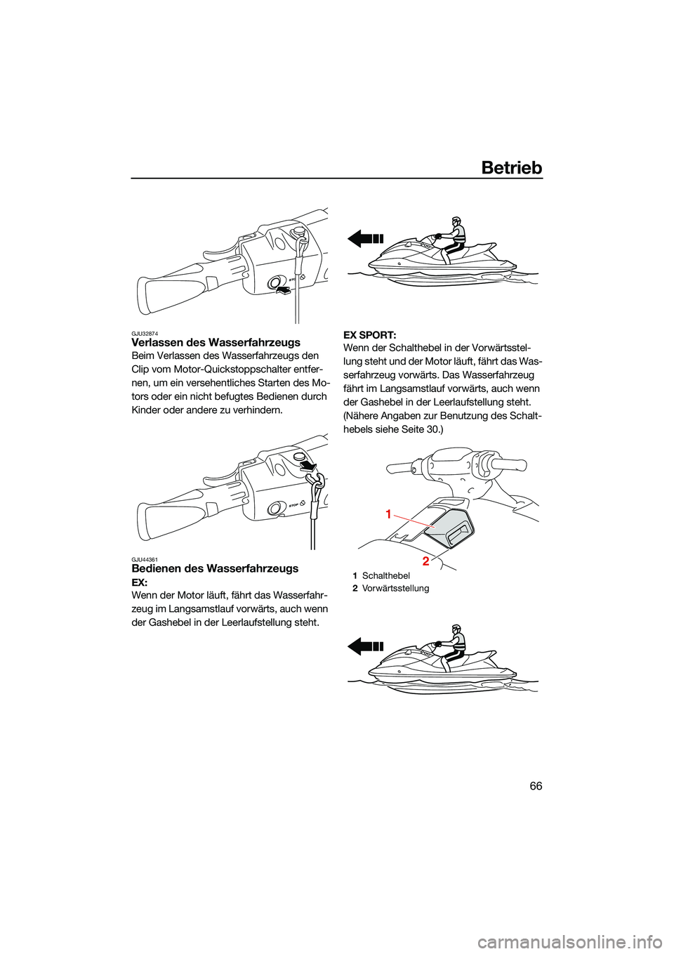 YAMAHA EX DELUXE 2022  Betriebsanleitungen (in German) Betrieb
66
GJU32874Verlassen des Wasserfahrzeugs
Beim Verlassen des Wasserfahrzeugs den 
Clip vom Motor-Quickstoppschalter entfer-
nen, um ein versehentliches Starten des Mo-
tors oder ein nicht befug