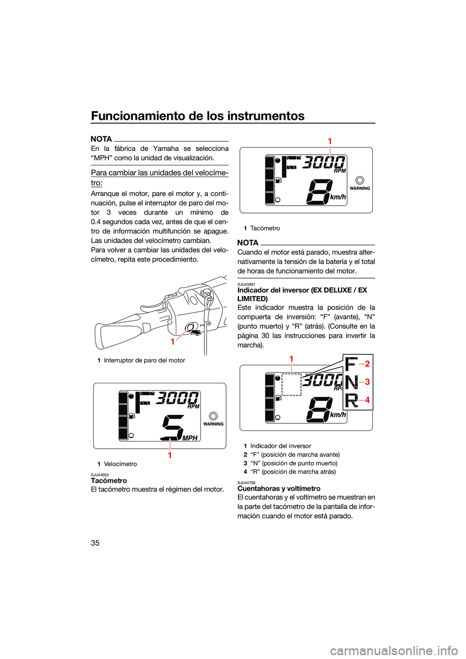 YAMAHA EX DELUXE 2022  Manuale de Empleo (in Spanish) Funcionamiento de los instrumentos
35
NOTA
En la fábrica de Yamaha se selecciona
“MPH” como la unidad de visualización.
Para cambiar las unidades del velocíme-
tro:
Arranque el motor, pare el m