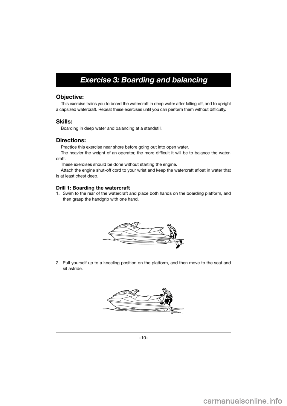 YAMAHA EX 2021  Bruksanvisningar (in Swedish) –10–
Exercise 3: Boarding and balancing
Objective:
This exercise trains you to board the watercraft in deep water after falling off, and to upright
a capsized watercraft. Repeat these exercises un