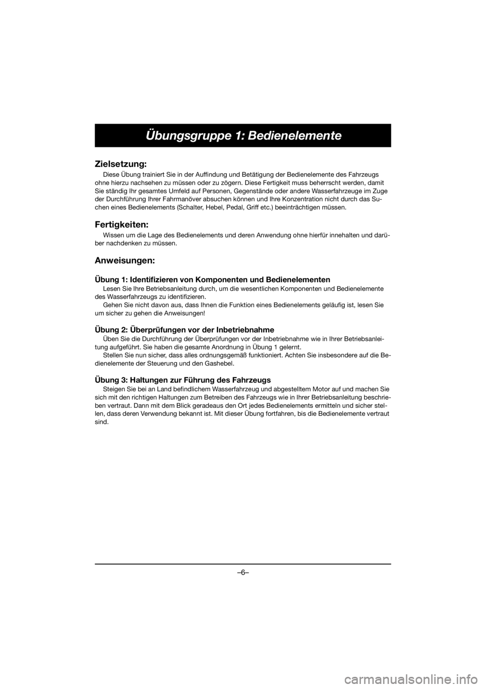 YAMAHA EX 2019 Manual de utilização (in Portuguese) –6–
Übungsgruppe 1: Bedienelemente
Zielsetzung:
Diese Übung trainiert Sie in der Auffindung und Betätigung der Bedienelemente des Fahrzeugs
ohne hierzu nachsehen zu müssen oder zu zögern. Di YAMAHA EX 2019 Manual de utilização (in Portuguese) –6–
Übungsgruppe 1: Bedienelemente
Zielsetzung:
Diese Übung trainiert Sie in der Auffindung und Betätigung der Bedienelemente des Fahrzeugs
ohne hierzu nachsehen zu müssen oder zu zögern. Di