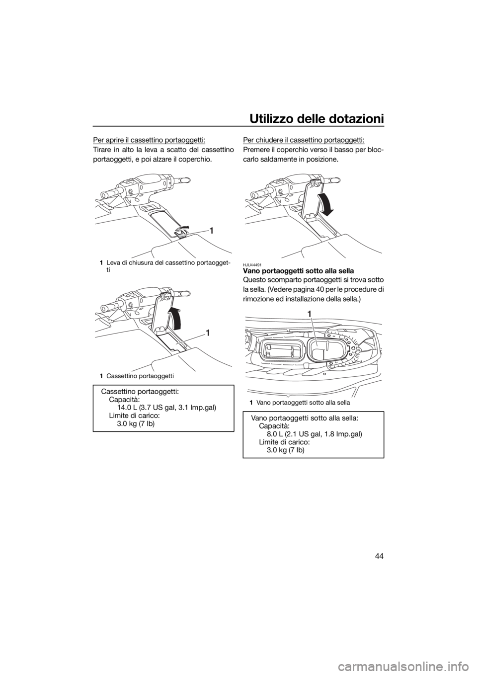 YAMAHA EX 2018  Manuale duso (in Italian) Utilizzo delle dotazioni
44
Per aprire il cassettino portaoggetti:
Tirare in alto la leva a scatto del cassettino
portaoggetti, e poi alzare il coperchio.Per chiudere il cassettino portaoggetti:Premer