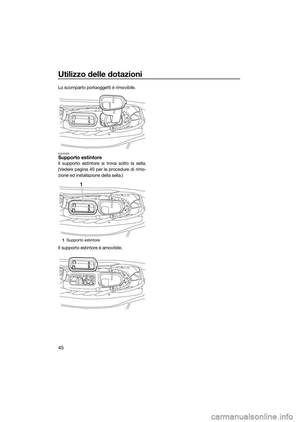 YAMAHA EX 2018  Manuale duso (in Italian) Utilizzo delle dotazioni
45
Lo scomparto portaoggetti è rimovibile.
HJU44501Supporto estintore
Il supporto estintore si trova sotto la sella.
(Vedere pagina 40 per le procedure di rimo-
zione ed inst