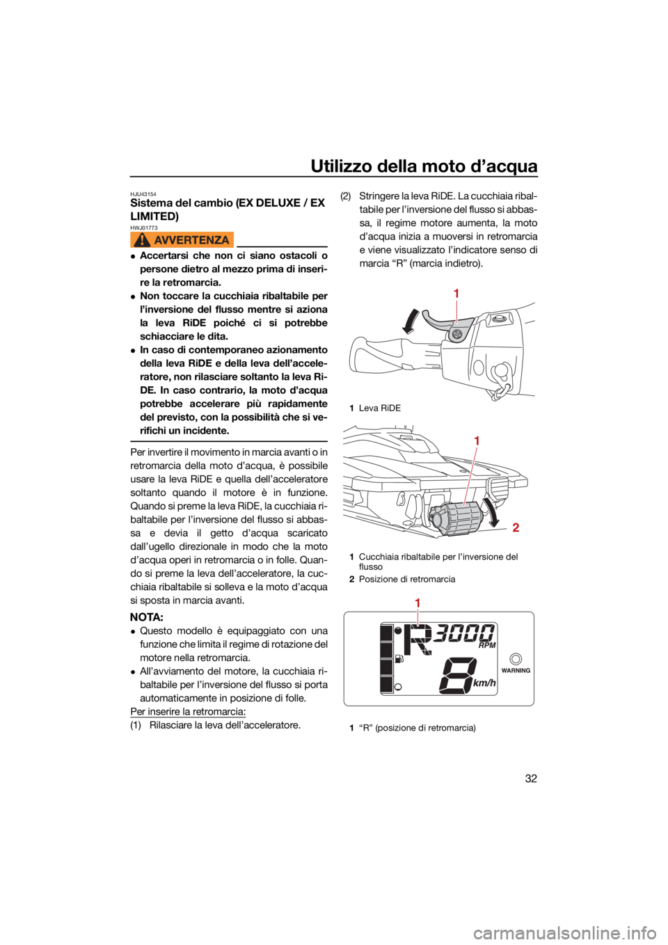 YAMAHA EX LIMITED 2021 Manuale duso (in Italian) Utilizzo della moto d’acqua
32
HJU43154Sistema del cambio (EX DELUXE / EX
LIMITED)
HWJ01773
Accertarsi che non ci siano ostacoli o
persone dietro al mezzo prima di inseri-
re la retromarcia.
YAMAHA EX LIMITED 2021 Manuale duso (in Italian) Utilizzo della moto d’acqua
32
HJU43154Sistema del cambio (EX DELUXE / EX
LIMITED)
HWJ01773
Accertarsi che non ci siano ostacoli o
persone dietro al mezzo prima di inseri-
re la retromarcia.
