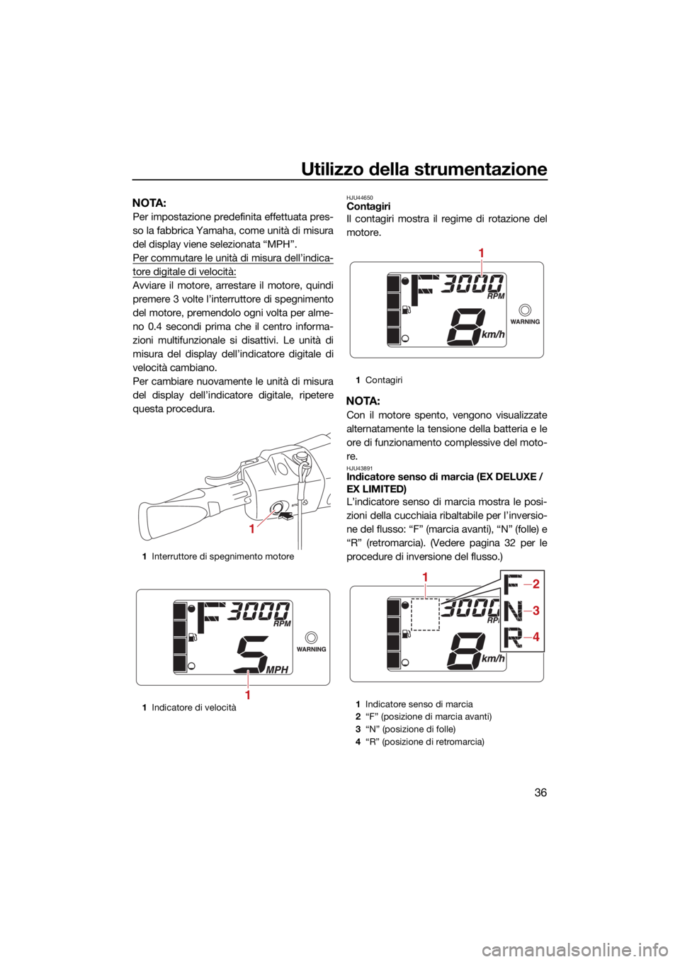 YAMAHA EX LIMITED 2021 Manuale duso (in Italian) Utilizzo della strumentazione
36
NOTA:
Per impostazione predefinita effettuata pres-
so la fabbrica Yamaha, come unità di misura
del display viene selezionata “MPH”.
Per commutare le unità di mi YAMAHA EX LIMITED 2021 Manuale duso (in Italian) Utilizzo della strumentazione
36
NOTA:
Per impostazione predefinita effettuata pres-
so la fabbrica Yamaha, come unità di misura
del display viene selezionata “MPH”.
Per commutare le unità di mi