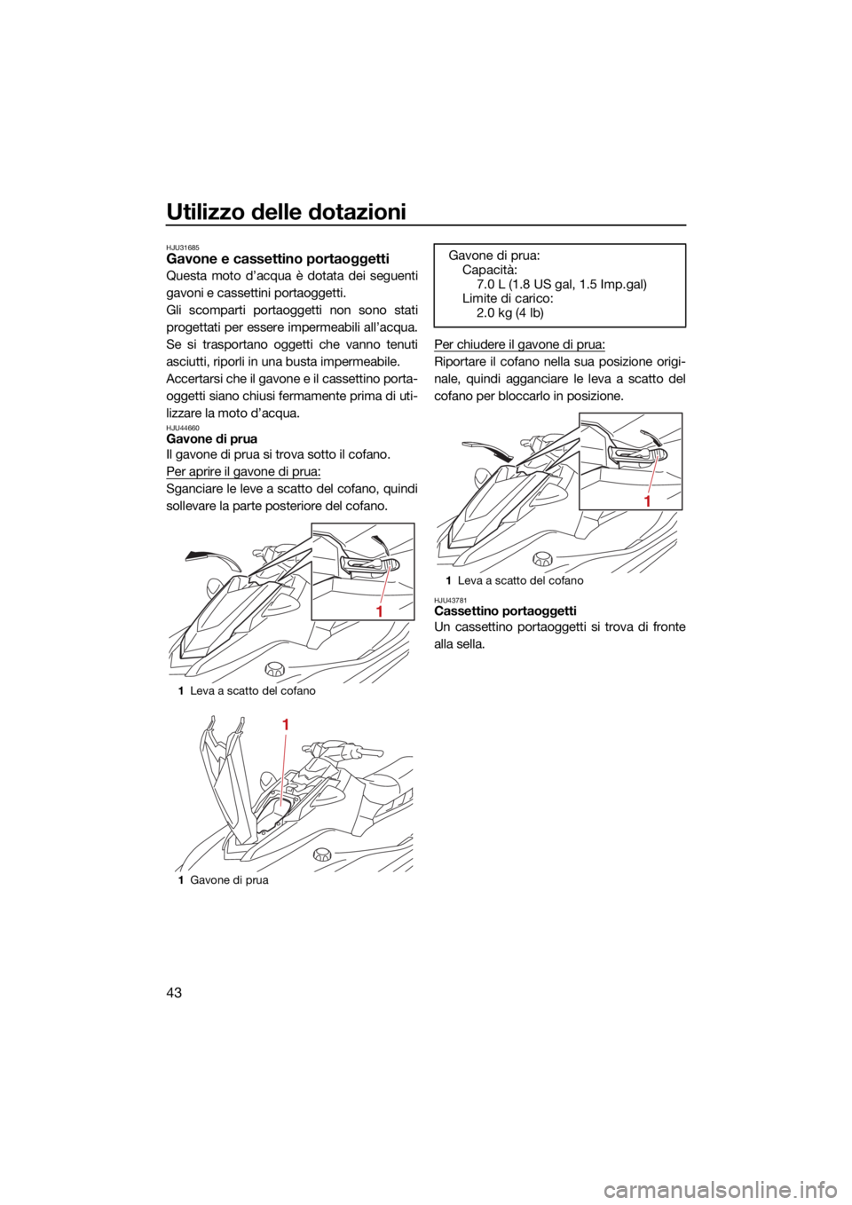 YAMAHA EX LIMITED 2021 Manuale duso (in Italian) Utilizzo delle dotazioni
43
HJU31685Gavone e cassettino portaoggetti
Questa moto d’acqua è dotata dei seguenti
gavoni e cassettini portaoggetti.
Gli scomparti portaoggetti non sono stati
progettati YAMAHA EX LIMITED 2021 Manuale duso (in Italian) Utilizzo delle dotazioni
43
HJU31685Gavone e cassettino portaoggetti
Questa moto d’acqua è dotata dei seguenti
gavoni e cassettini portaoggetti.
Gli scomparti portaoggetti non sono stati
progettati