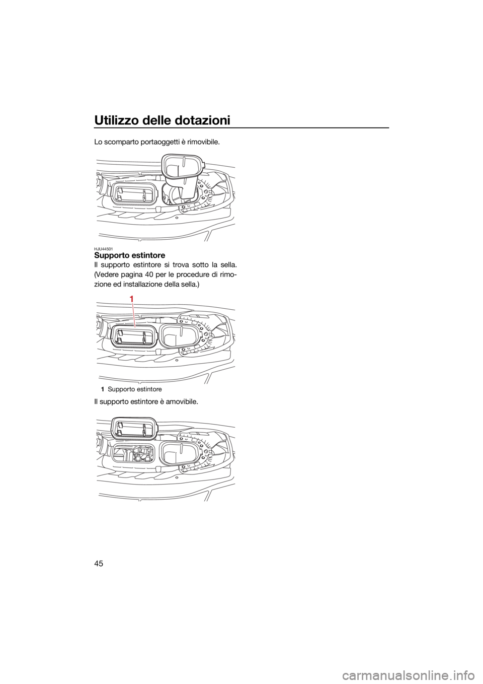 YAMAHA EX LIMITED 2021  Manuale duso (in Italian) Utilizzo delle dotazioni
45
Lo scomparto portaoggetti è rimovibile.
HJU44501Supporto estintore
Il supporto estintore si trova sotto la sella.
(Vedere pagina 40 per le procedure di rimo-
zione ed inst