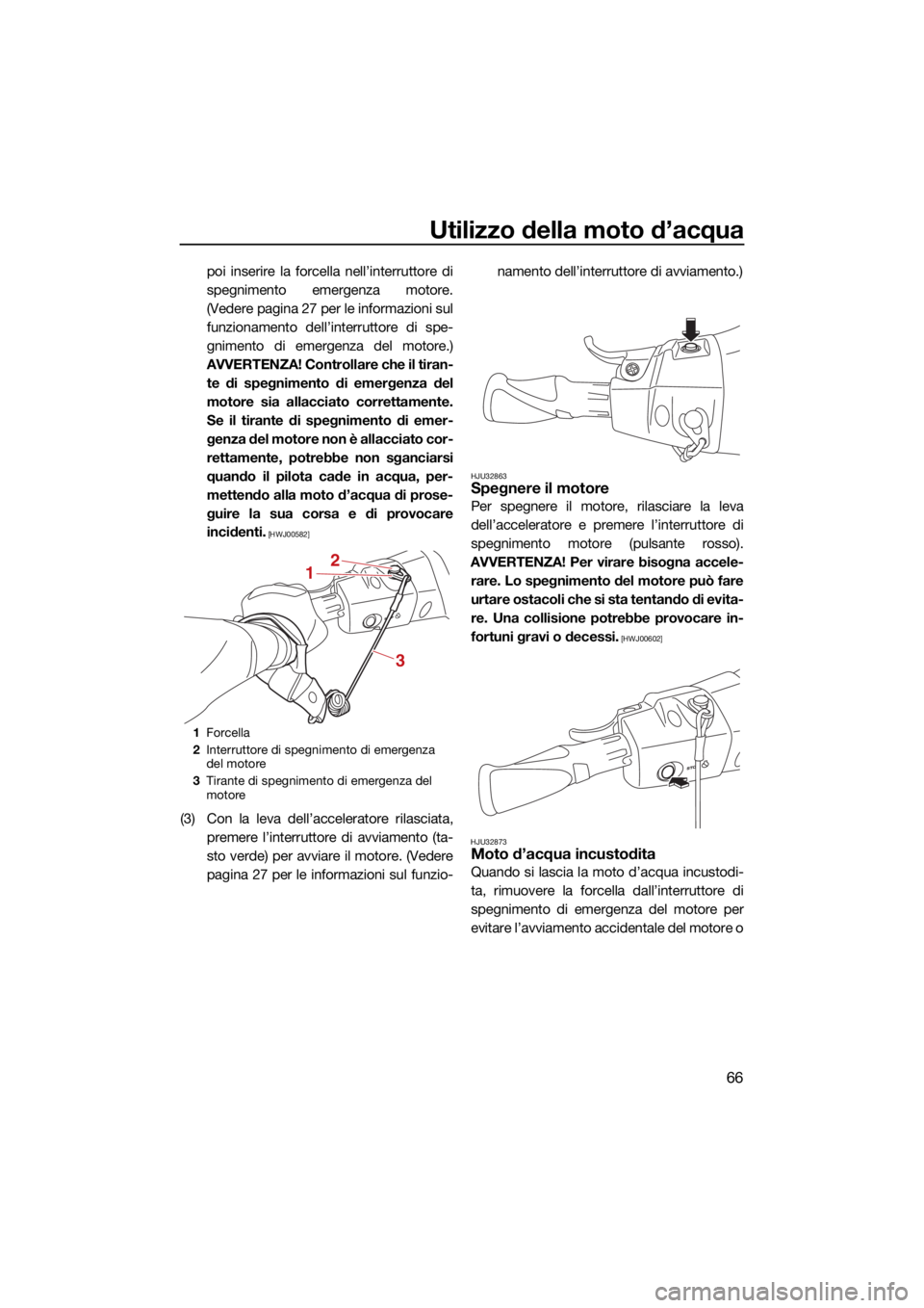 YAMAHA EX LIMITED 2021 Manuale duso (in Italian) Utilizzo della moto d’acqua
66
poi inserire la forcella nell’interruttore di
spegnimento emergenza motore.
(Vedere pagina 27 per le informazioni sul
funzionamento dell’interruttore di spe-
gnime YAMAHA EX LIMITED 2021 Manuale duso (in Italian) Utilizzo della moto d’acqua
66
poi inserire la forcella nell’interruttore di
spegnimento emergenza motore.
(Vedere pagina 27 per le informazioni sul
funzionamento dell’interruttore di spe-
gnime