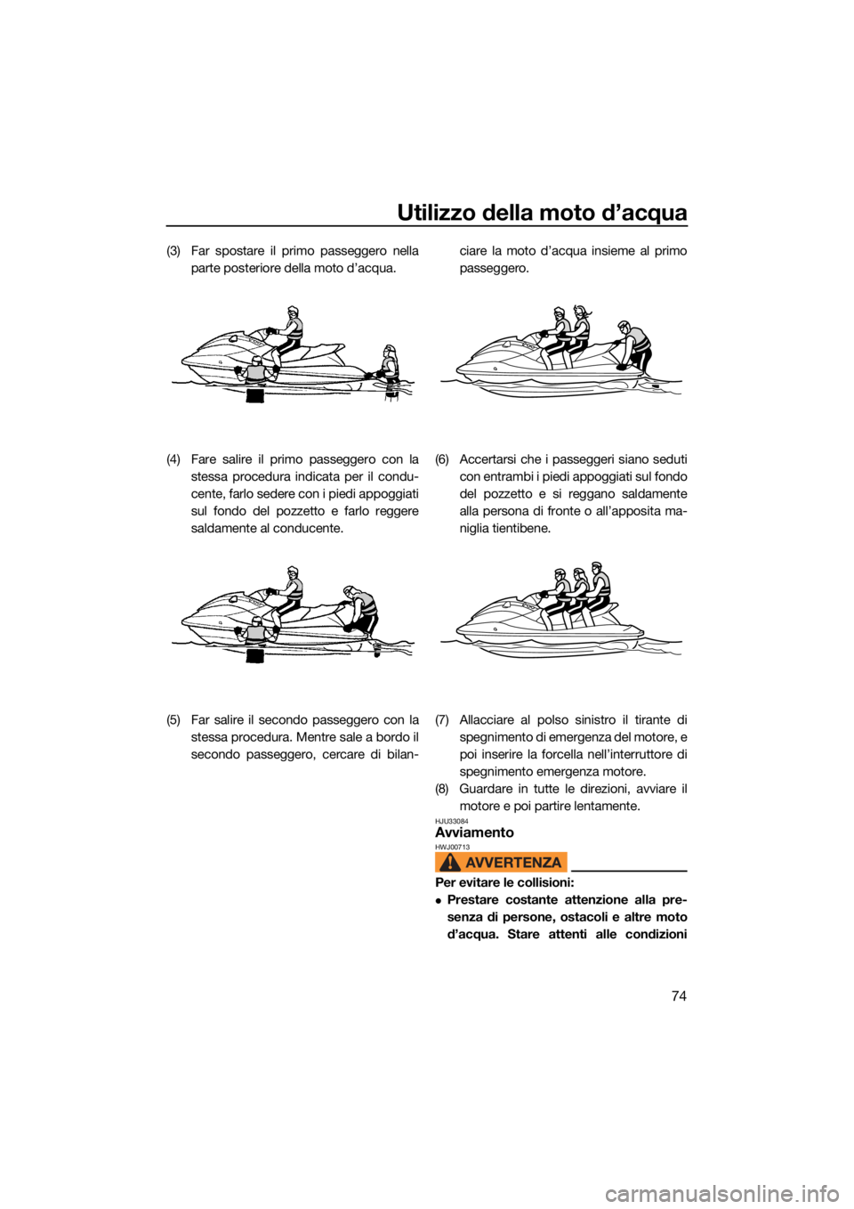YAMAHA EX LIMITED 2021 Manuale duso (in Italian) Utilizzo della moto d’acqua
74
(3) Far spostare il primo passeggero nellaparte posteriore della moto d’acqua.
(4) Fare salire il primo passeggero con la stessa procedura indicata per il condu-
cen YAMAHA EX LIMITED 2021 Manuale duso (in Italian) Utilizzo della moto d’acqua
74
(3) Far spostare il primo passeggero nellaparte posteriore della moto d’acqua.
(4) Fare salire il primo passeggero con la stessa procedura indicata per il condu-
cen
