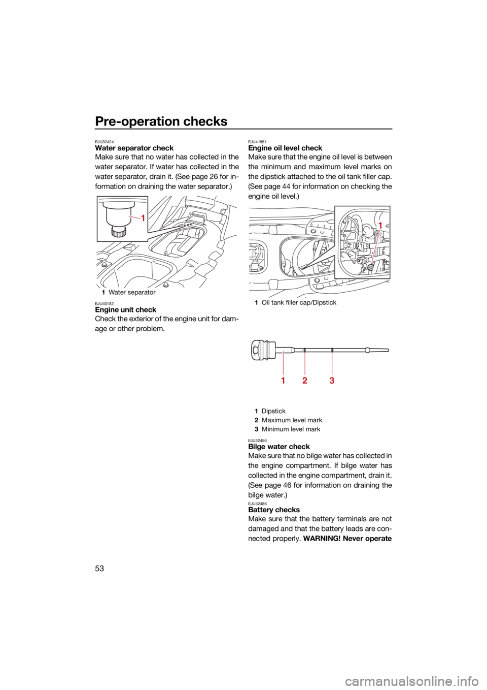YAMAHA EXR 2021 Owners Manual Pre-operation checks
53
EJU32424Water separator check
Make sure that no water has collected in the
water separator. If water has collected in the
water separator, drain it. (See page 26 for in-
format YAMAHA EXR 2021 Owners Manual Pre-operation checks
53
EJU32424Water separator check
Make sure that no water has collected in the
water separator. If water has collected in the
water separator, drain it. (See page 26 for in-
format