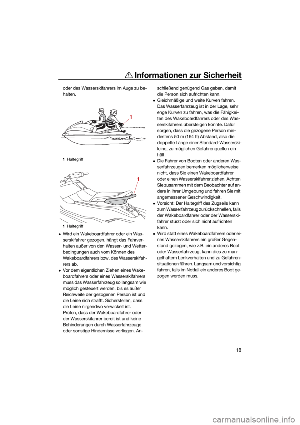 YAMAHA FJR1300 2021  Betriebsanleitungen (in German) Informationen zur Sicherheit
18
oder des Wasserskifahrers im Auge zu be-
halten.
Wird ein Wakeboardfahrer oder ein Was-
serskifahrer gezogen, hängt das Fahrver-
halten außer von den Wasser- und W