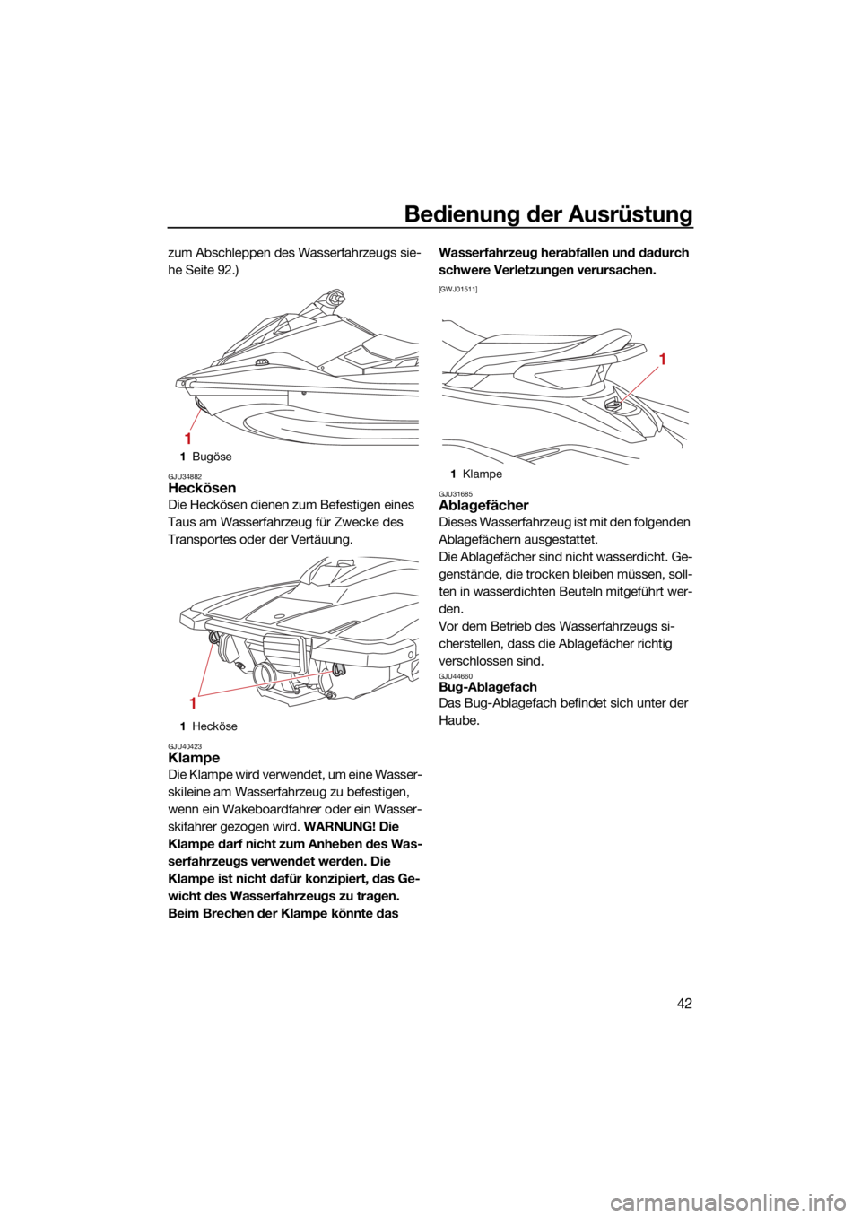 YAMAHA FJR1300 2021  Betriebsanleitungen (in German) Bedienung der Ausrüstung
42
zum Abschleppen des Wasserfahrzeugs sie-
he Seite 92.)
GJU34882Heckösen
Die Heckösen dienen zum Befestigen eines 
Taus am Wasserfahrzeug für Zwecke des 
Transportes ode